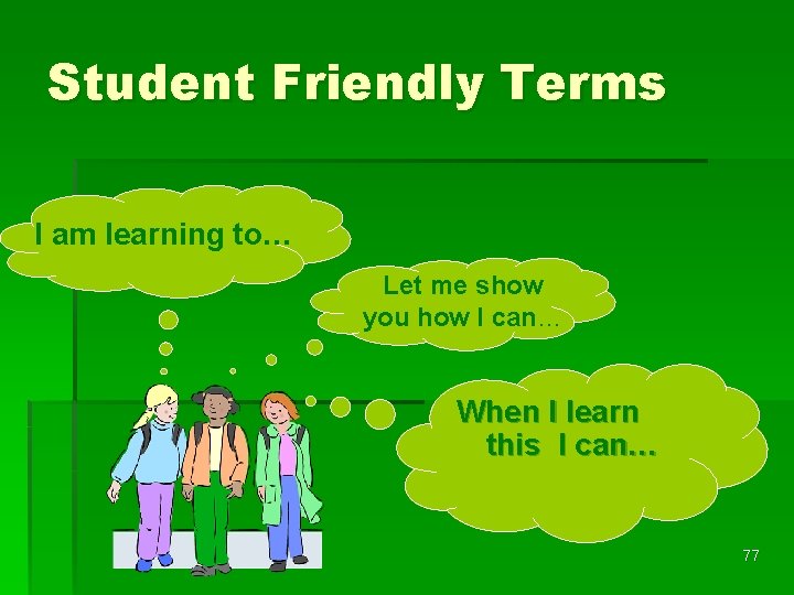 Student Friendly Terms I am learning to… Let me show you how I can…