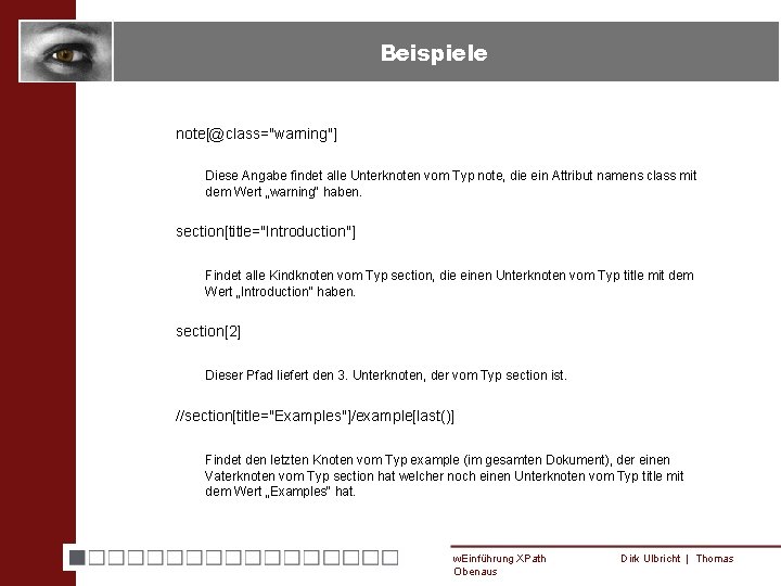 Beispiele note[@class="warning"] Diese Angabe findet alle Unterknoten vom Typ note, die ein Attribut namens