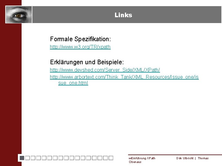 Links Formale Spezifikation: http: //www. w 3. org/TR/xpath Erklärungen und Beispiele: http: //www. devshed.