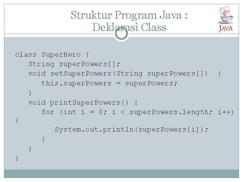 Struktur Program Java : Deklarasi Class class Super. Hero { String super. Powers[]; void