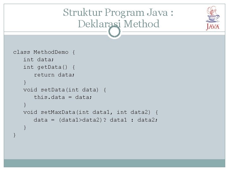 Struktur Program Java : Deklarasi Method class Method. Demo { int data; int get.