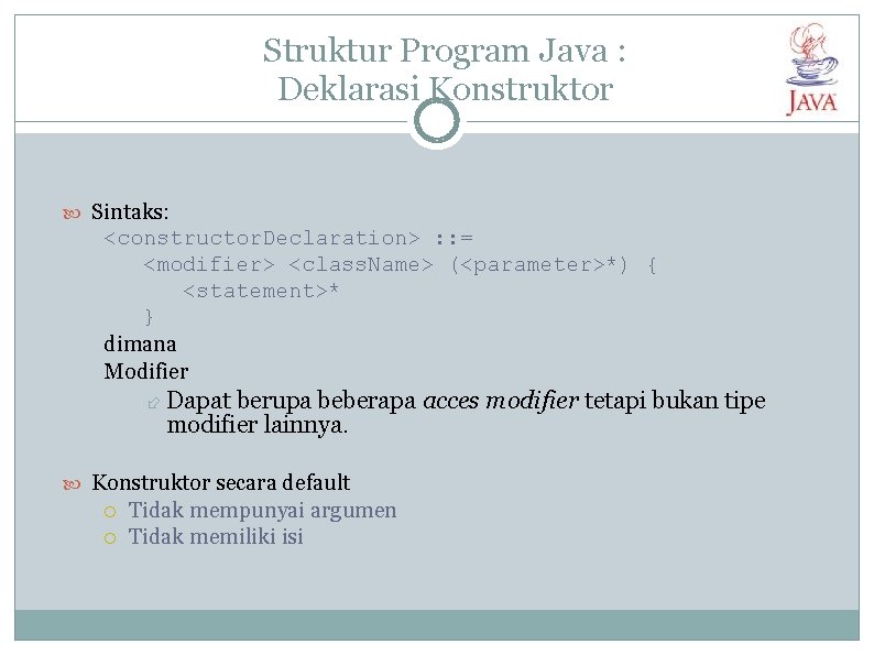 Struktur Program Java : Deklarasi Konstruktor Sintaks: <constructor. Declaration> : : = <modifier> <class.