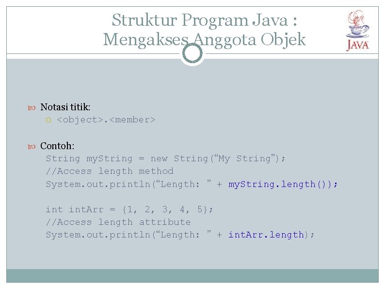 Struktur Program Java : Mengakses Anggota Objek Notasi titik: <object>. <member> Contoh: String my.