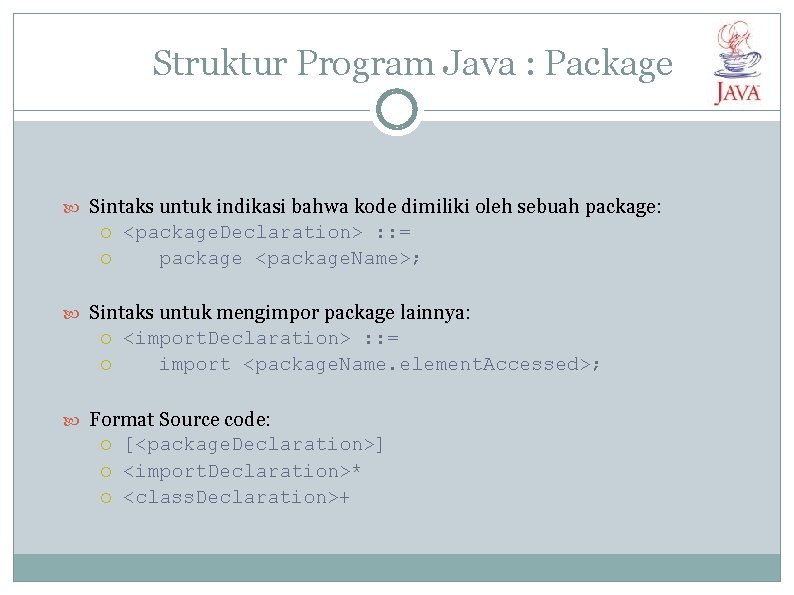 Struktur Program Java : Package Sintaks untuk indikasi bahwa kode dimiliki oleh sebuah package: