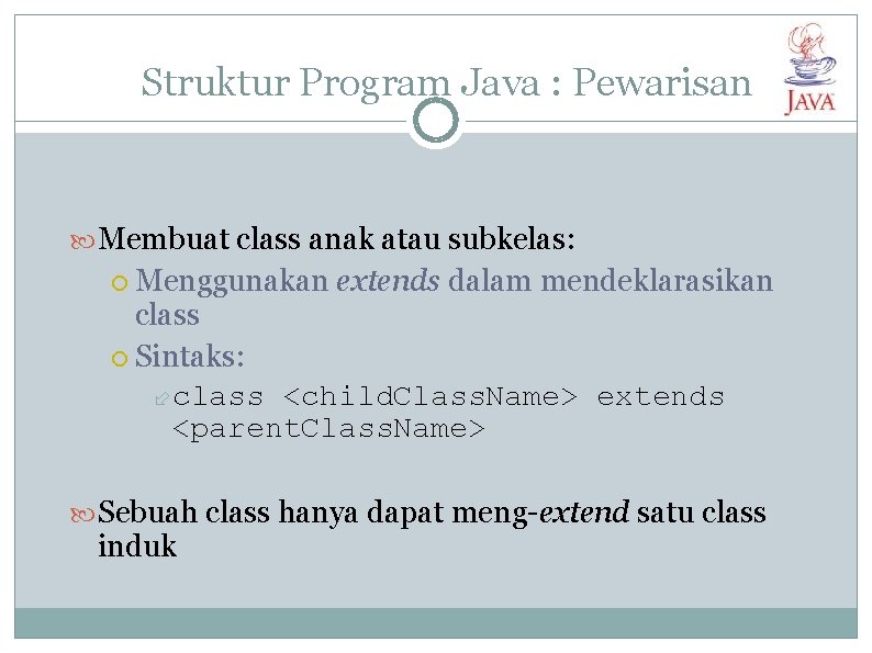 Struktur Program Java : Pewarisan Membuat class anak atau subkelas: Menggunakan extends dalam mendeklarasikan