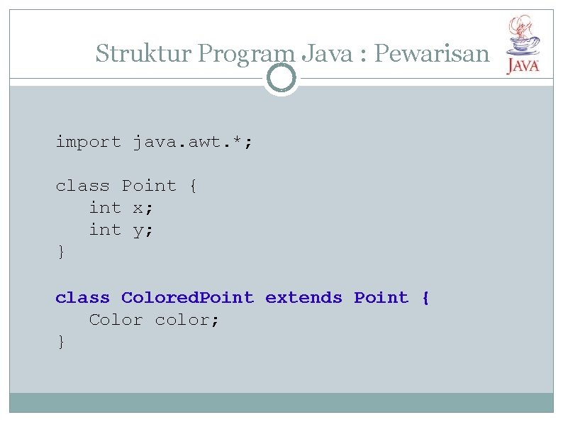 Struktur Program Java : Pewarisan import java. awt. *; class Point { int x;