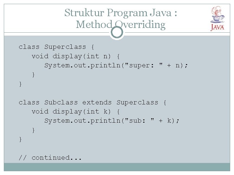 Struktur Program Java : Method Overriding class Superclass { void display(int n) { System.