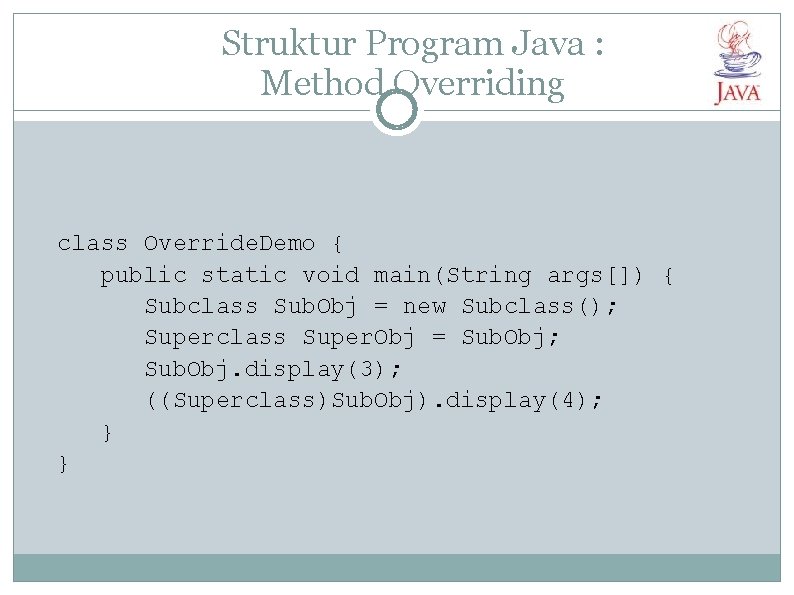 Struktur Program Java : Method Overriding class Override. Demo { public static void main(String