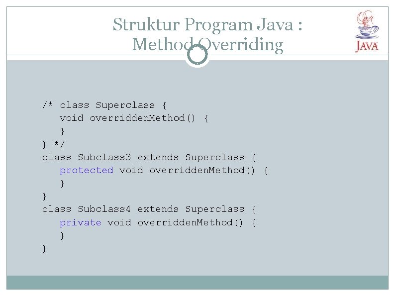 Struktur Program Java : Method Overriding /* class Superclass { void overridden. Method() {