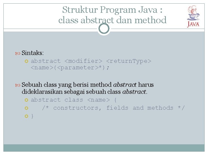 Struktur Program Java : class abstract dan method Sintaks: abstract <modifier> <return. Type> <name>(<parameter>*);