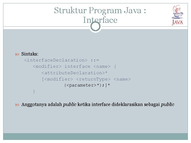 Struktur Program Java : Interface Sintaks: <interface. Declaration> : : = <modifier> interface <name>