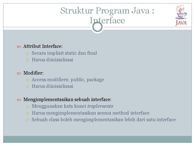 Struktur Program Java : Interface Attribut Interface: Secara implisit static dan final Harus diinisialisasi