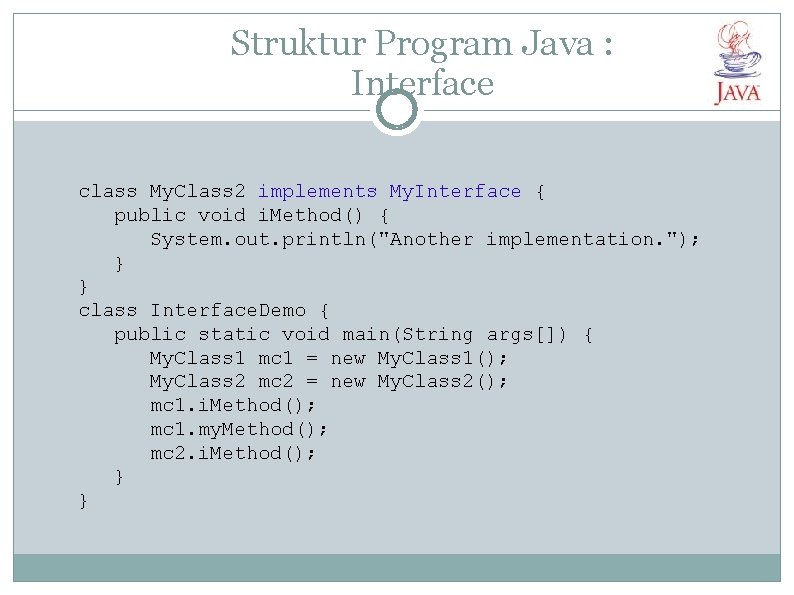 Struktur Program Java : Interface class My. Class 2 implements My. Interface { public