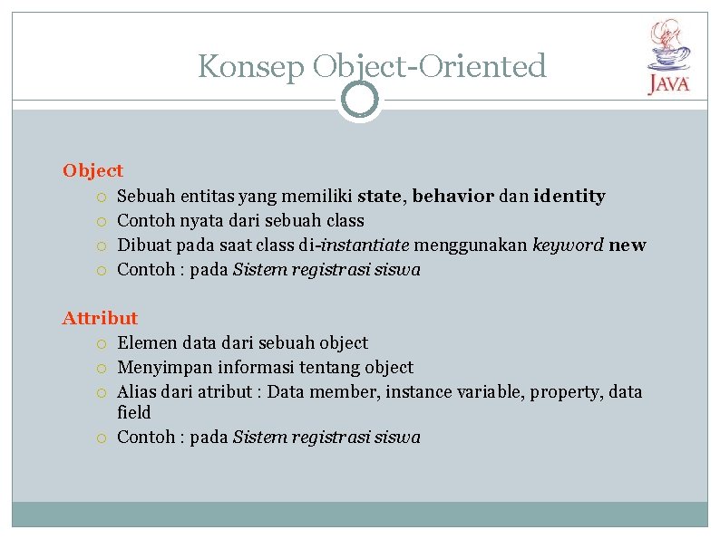 Konsep Object-Oriented Object Sebuah entitas yang memiliki state, behavior dan identity Contoh nyata dari