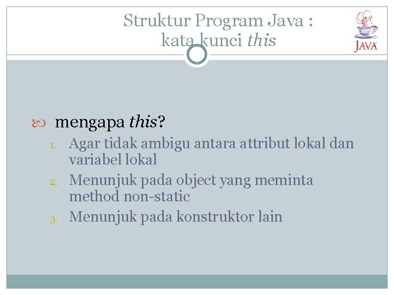 Struktur Program Java : kata kunci this mengapa this? 1. Agar tidak ambigu antara