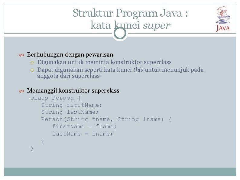 Struktur Program Java : kata kunci super Berhubungan dengan pewarisan Digunakan untuk meminta konstruktor