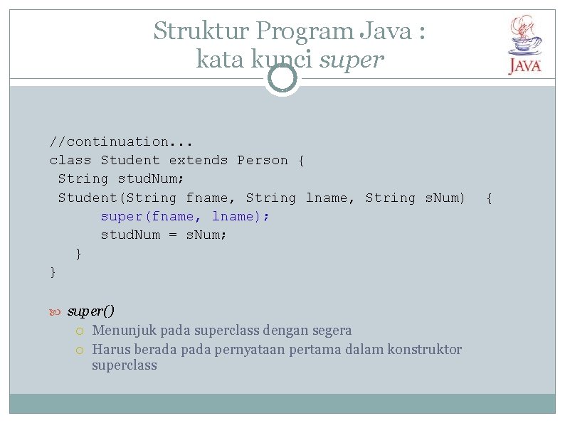 Struktur Program Java : kata kunci super //continuation. . . class Student extends Person