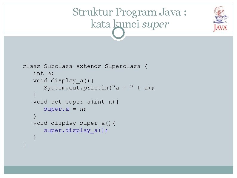 Struktur Program Java : kata kunci super class Subclass extends Superclass { int a;