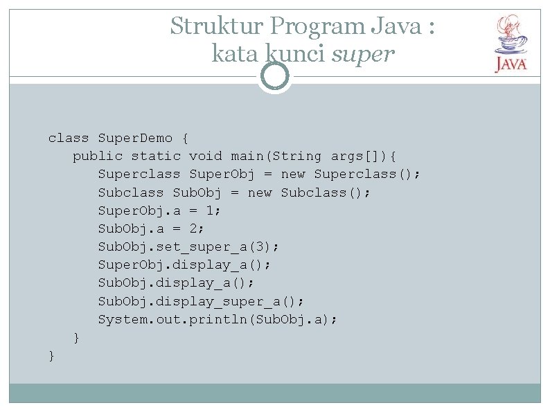 Struktur Program Java : kata kunci super class Super. Demo { public static void