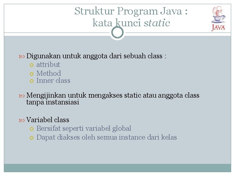 Struktur Program Java : kata kunci static Digunakan untuk anggota dari sebuah class :