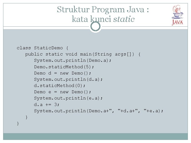 Struktur Program Java : kata kunci static class Static. Demo { public static void