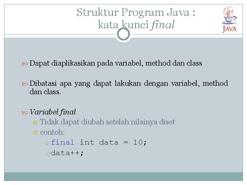 Struktur Program Java : kata kunci final Dapat diaplikasikan pada variabel, method dan class