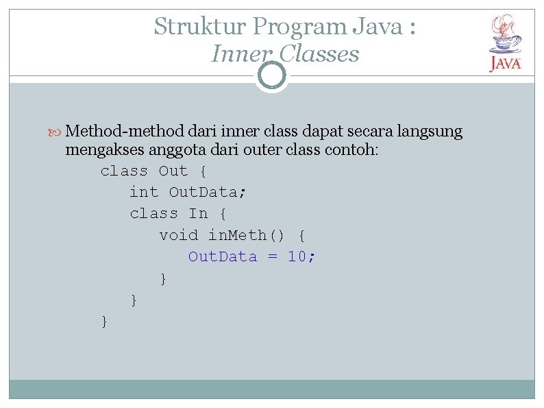 Struktur Program Java : Inner Classes Method-method dari inner class dapat secara langsung mengakses