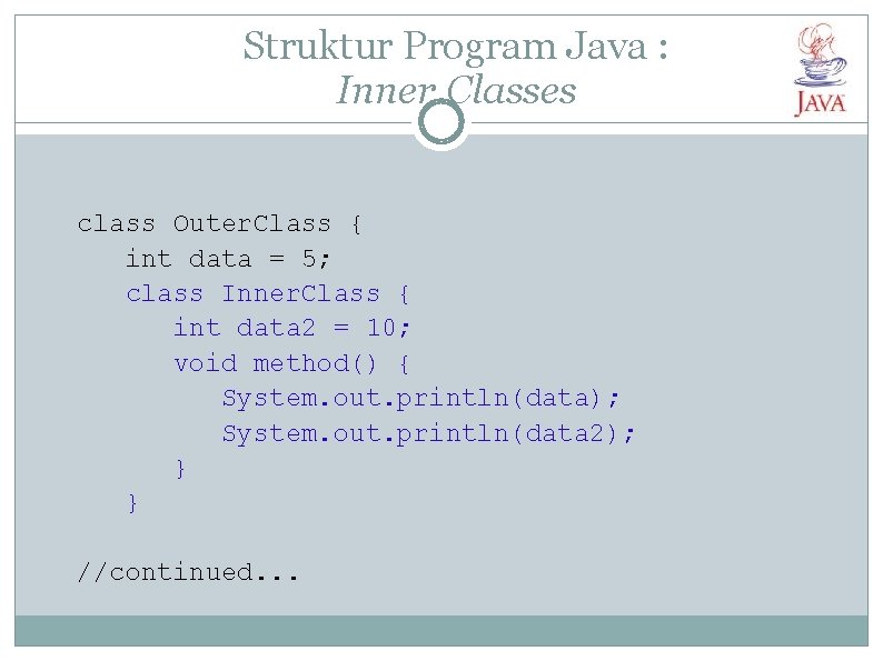 Struktur Program Java : Inner Classes class Outer. Class { int data = 5;