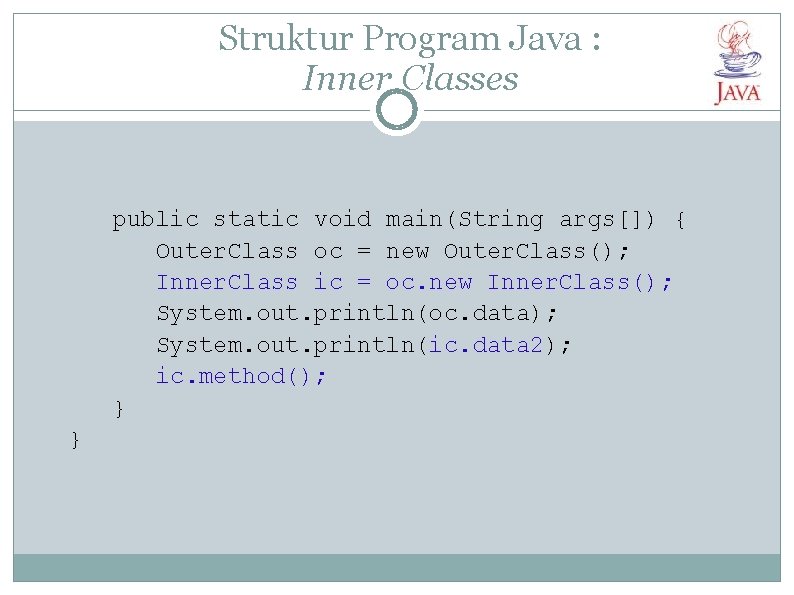 Struktur Program Java : Inner Classes public static void main(String args[]) { Outer. Class