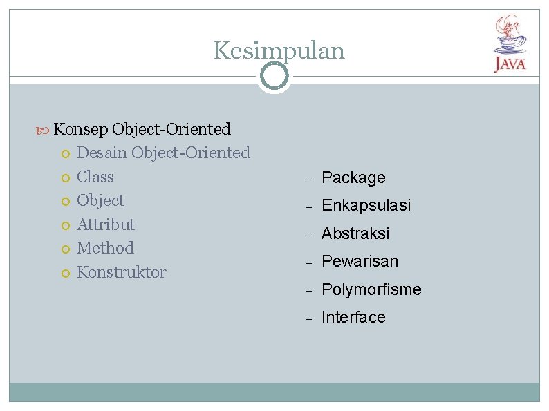 Kesimpulan Konsep Object-Oriented Desain Object-Oriented Class Object Attribut Method Konstruktor Package Enkapsulasi Abstraksi Pewarisan