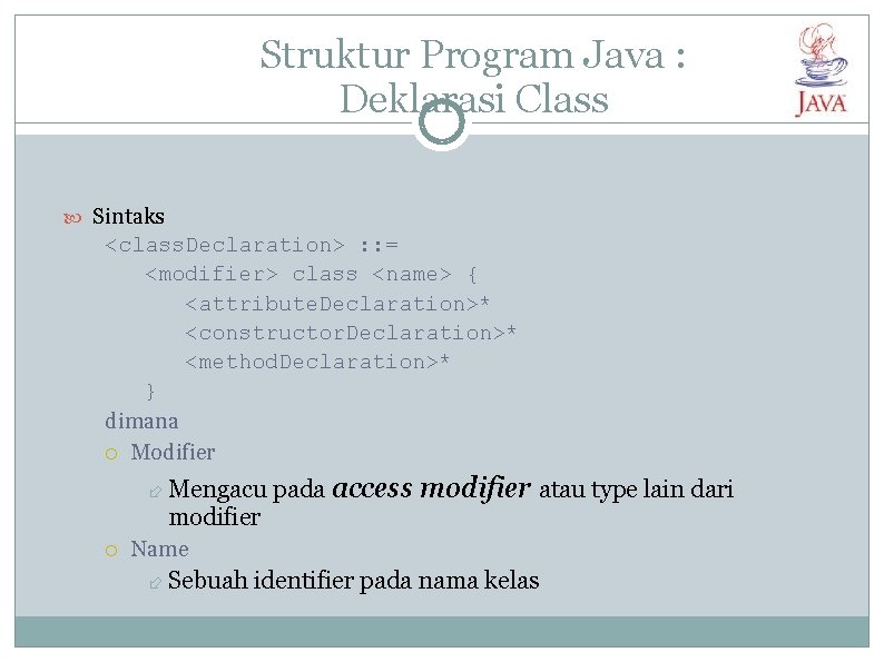 Struktur Program Java : Deklarasi Class Sintaks <class. Declaration> : : = <modifier> class