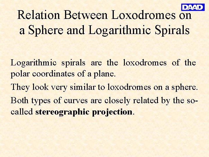 Relation Between Loxodromes on a Sphere and Logarithmic Spirals Logarithmic spirals are the loxodromes