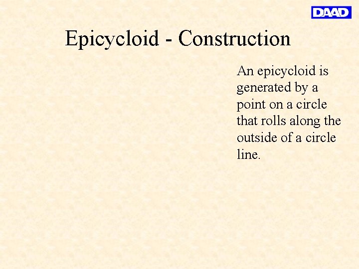 Epicycloid - Construction An epicycloid is generated by a point on a circle that