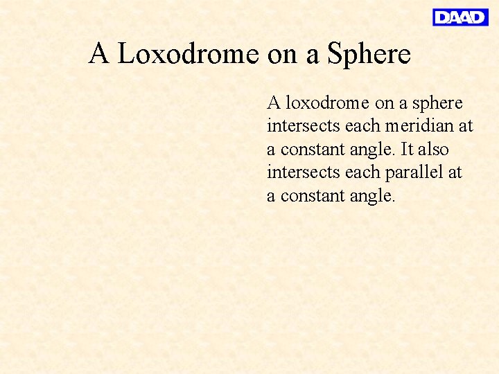 A Loxodrome on a Sphere A loxodrome on a sphere intersects each meridian at