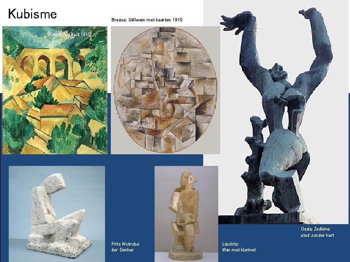 Kubisme Braque: Stilleven met kaarten 1910 Braque: Viaduct 1910 Ossip Zadkine: stad zonder hart