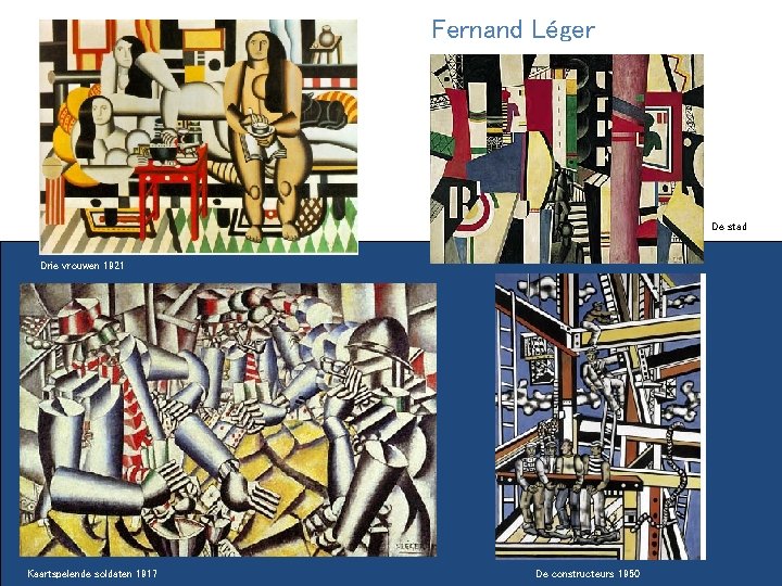 Fernand Léger De stad Drie vrouwen 1921 Kaartspelende soldaten 1917 De constructeurs 1950 