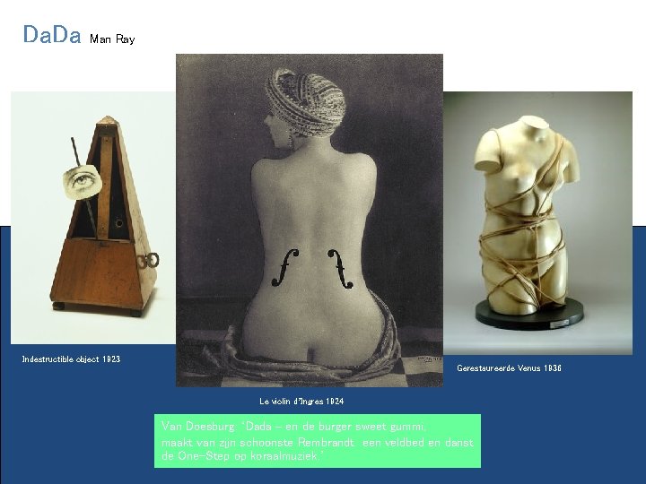 Da. Da Man Ray Indestructible object 1923 Gerestaureerde Venus 1936 Le violin d’Ingres 1924