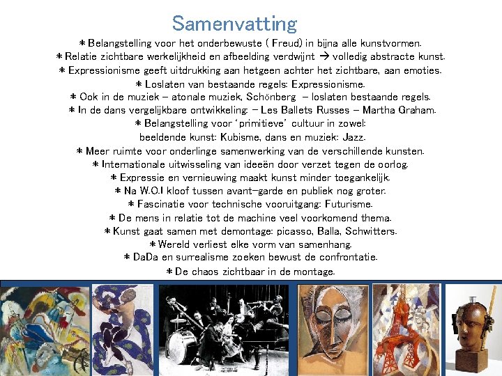 Samenvatting * Belangstelling voor het onderbewuste ( Freud) in bijna alle kunstvormen. * Relatie