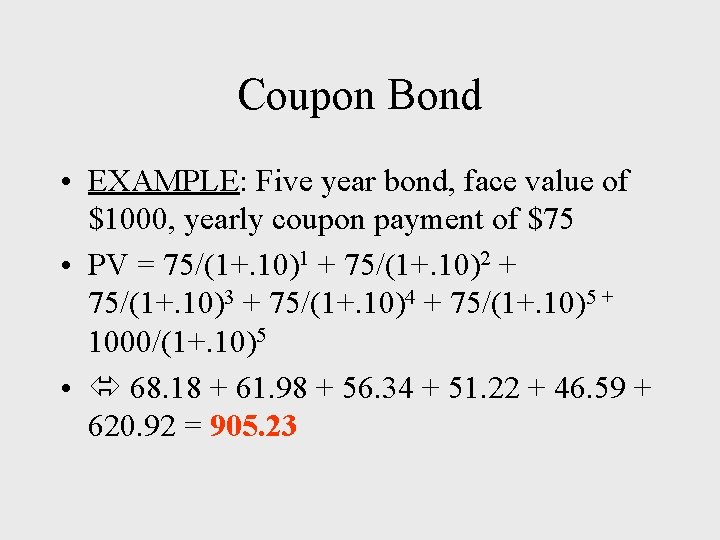 Coupon Bond • EXAMPLE: Five year bond, face value of $1000, yearly coupon payment