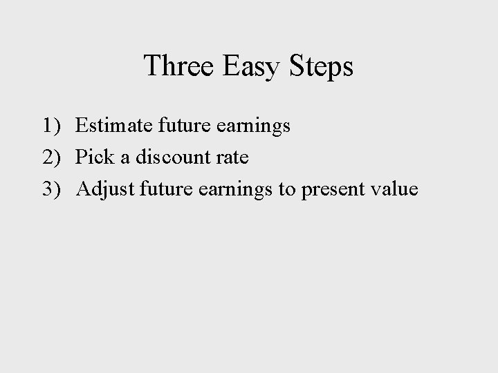 Three Easy Steps 1) Estimate future earnings 2) Pick a discount rate 3) Adjust