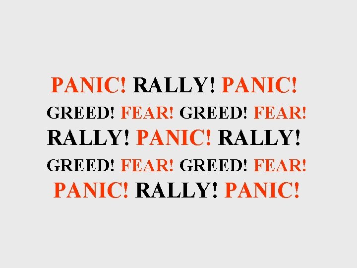 PANIC! RALLY! PANIC! GREED! FEAR! RALLY! PANIC! RALLY! GREED! FEAR! PANIC! RALLY! PANIC! 