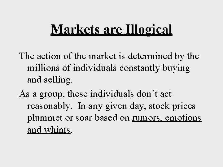 Markets are Illogical The action of the market is determined by the millions of