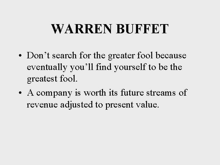 WARREN BUFFET • Don’t search for the greater fool because eventually you’ll find yourself