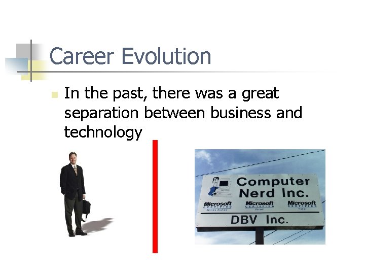 Career Evolution n In the past, there was a great separation between business and