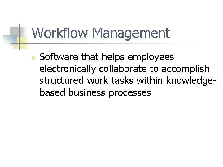 Workflow Management n Software that helps employees electronically collaborate to accomplish structured work tasks