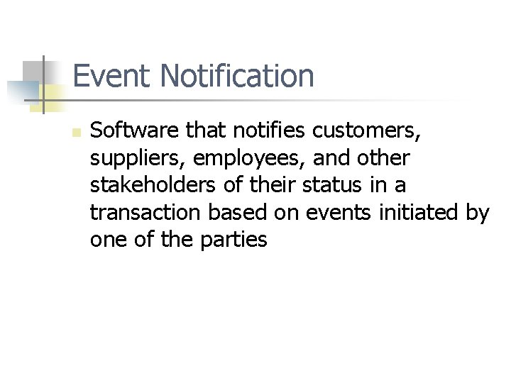 Event Notification n Software that notifies customers, suppliers, employees, and other stakeholders of their