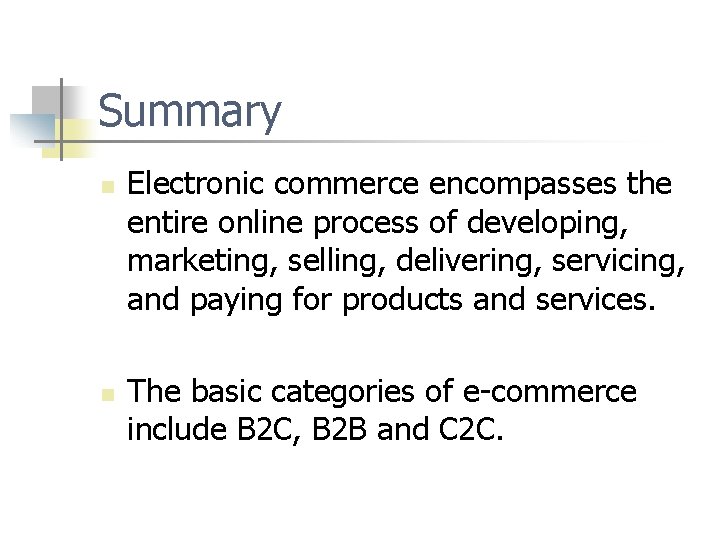 Summary n n Electronic commerce encompasses the entire online process of developing, marketing, selling,