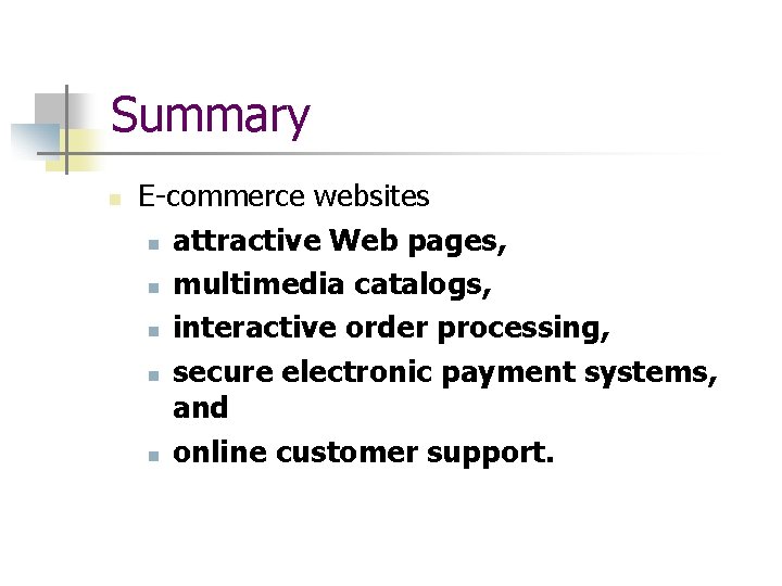 Summary n E-commerce websites n attractive Web pages, n multimedia catalogs, n interactive order