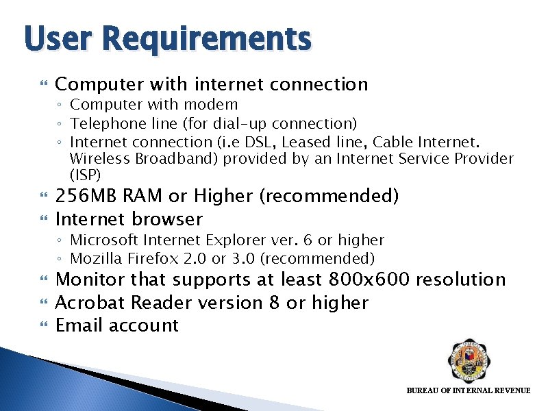 User Requirements Computer with internet connection ◦ Computer with modem ◦ Telephone line (for