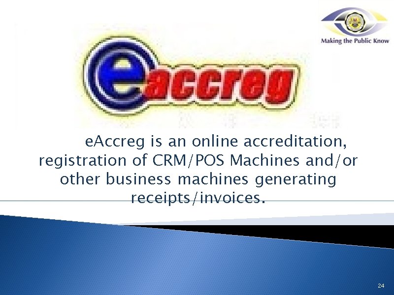 e. Accreg is an online accreditation, registration of CRM/POS Machines and/or other business machines